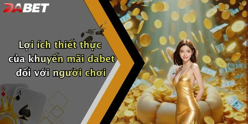 Lợi ích thiết thực của khuyến mãi dabet đối với người chơi